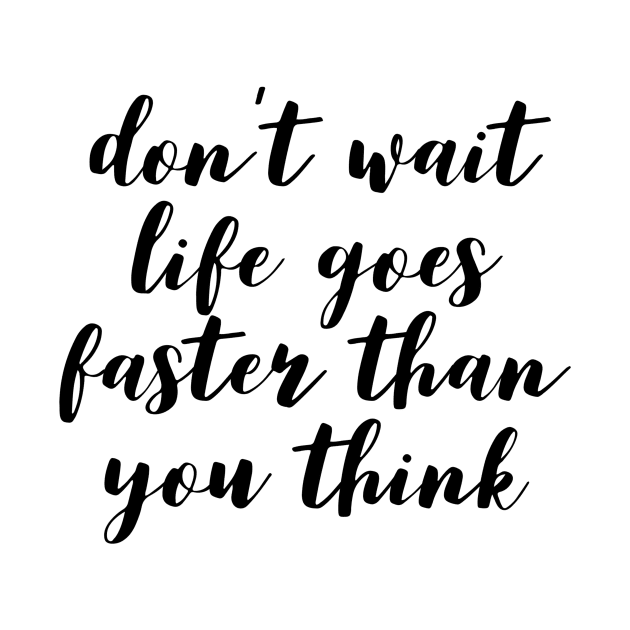 don't wait life goes faster than you think by GMAT