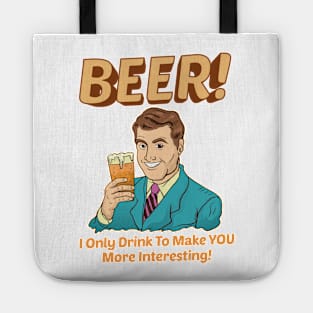 Beer! I Only Drink To Make YOU More Interesting Tote