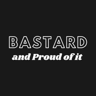 Bastard and proud of it T-Shirt