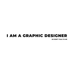 I am a graphic designer T-Shirt