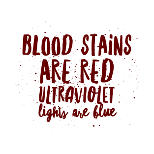 Blood stains are red ultraviolet lights are blue T-Shirt