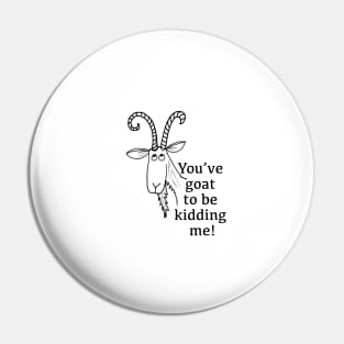 You’ve GOAT to be kidding me Pin