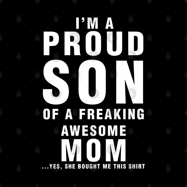 IM A PROUD SON OF FREAKING AWESOME MOM YES SHE BOUGHT ME THIS SHIRT by cleopatracharm