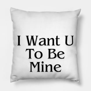 I Want U To Be Mine Valentine's Day Pillow