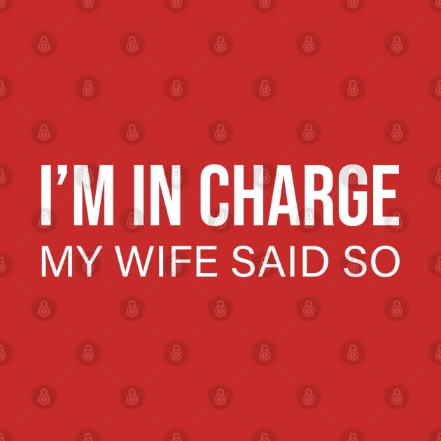 Funny Quote - I’m In Charge My Wife Said So by DB Teez and More