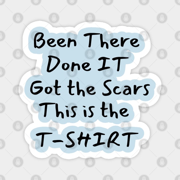 Been there-Done it-Got the Scars-This is the T-SHIRT Magnet by GourangaStore