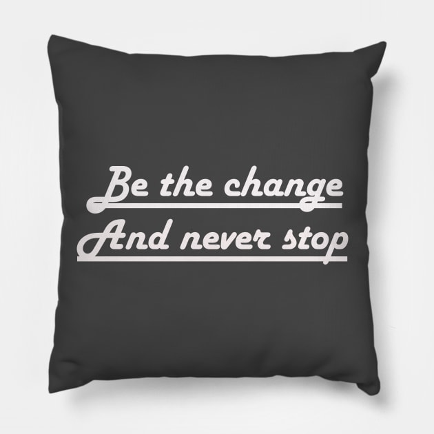 Be the change and never stop Pillow by wael store