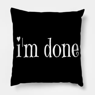 I'm Done Typographic Text Slogan Apparel Mugs Wall Art For Man's & Woman's Pillow