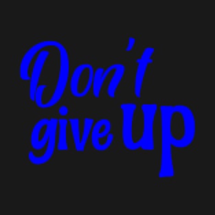 Don't give up T-Shirt