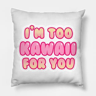 I'm Too Kawaii for You Pillow