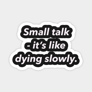 Small talk, it’s like dying slowly. Magnet