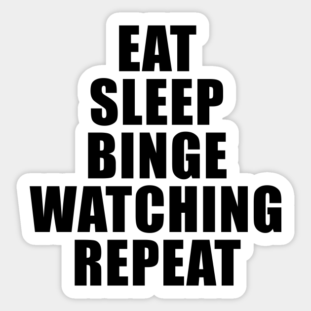 Binge Watching Funny Quote - Binge Watching - Sticker | TeePublic Binge Watching Funny Quote - Binge Watching - Sticker | TeePublic