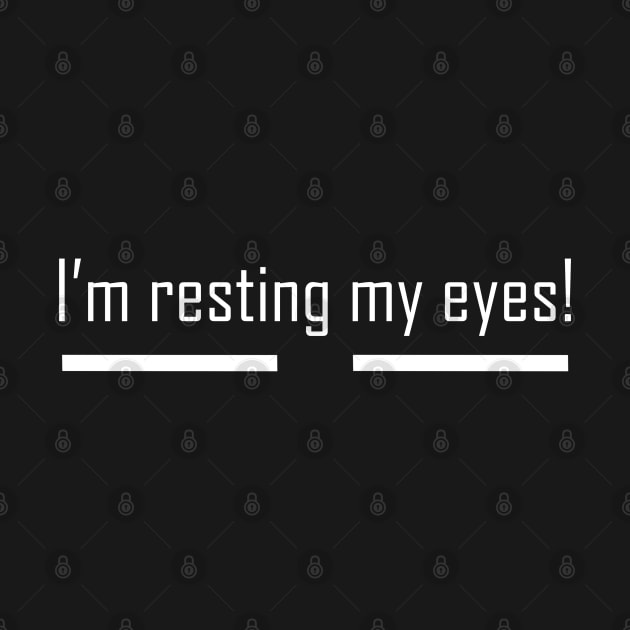 I’m Resting My Eyes by Kev Brett Designs