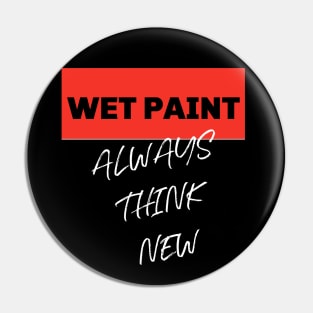 ALWAYS THINK NEW. WET PAINT Pin