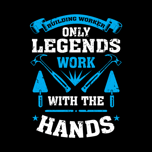 Building worker only Legends work with their hands by HBfunshirts