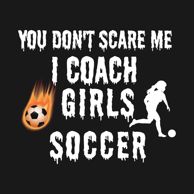 YOU DON'T SCARE ME I COACH GIRLS SOCCER Funny Female Soccer Player by Grun illustration 