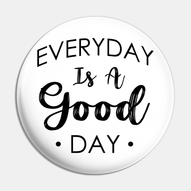 Everyday Is A Good Day Design Pin by Dojaja