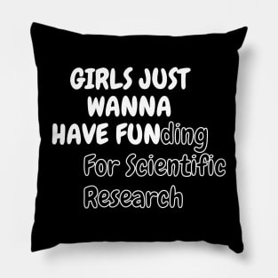 Girls Just Wanna Have Funding For Scientific Research Pillow