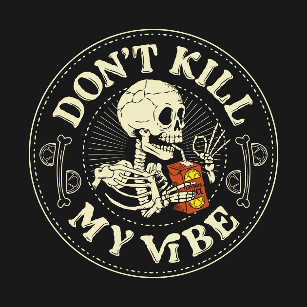 Don't Kill My Vibe Funny Skeleton by Tobe Fonseca by Tobe_Fonseca