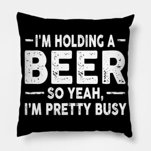 Im Holding A Beer Drinking Sarcastic Tee Funny Sarcasm Pillow