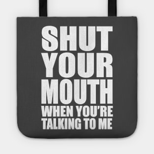 Shut Your Mouth When You'e Talking To Me Tote