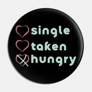 Similar to Single, no. Taken, no. Hungry, YES! Pin