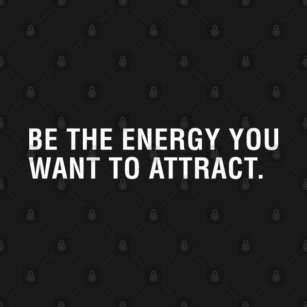 Be The Energy You Want To Attract by CityNoir