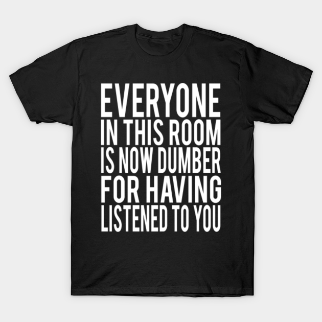 Billy Madison Quote Everyone In This Room Is Now Dumber For Having Listened To You Billy Madison T Shirt Teepublic