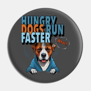 HUNGRY DOGS RUN FASTER - What Pin