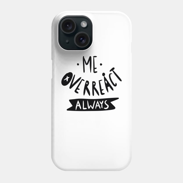 Me overreact always Sarcastic Graphic Phone Case by ISFdraw