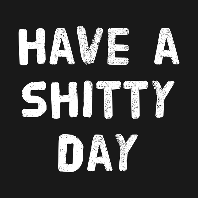 have a shitty day shirt, have a shitty day t shirt, funny sarcasm shirts for women men, funny sarcastic shirts, sarcastic tee shirt gift by merysam