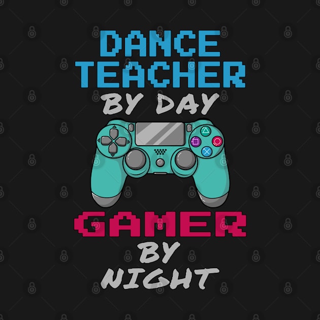 Dance Teacher By Day Gaming By Night by jeric020290