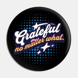 Grateful no matter what. Pin