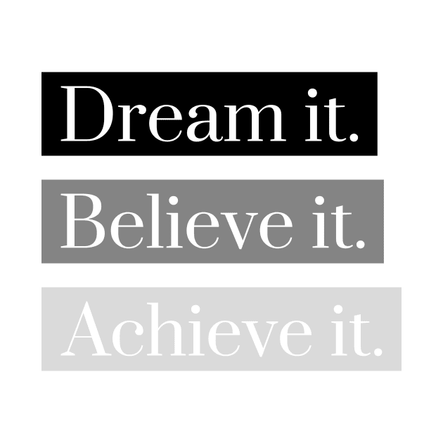 Dream it, Believe it, Achieve it. by Araf Color