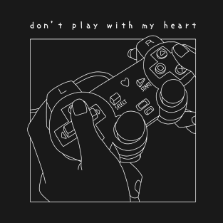 Don't play with my heart T-Shirt