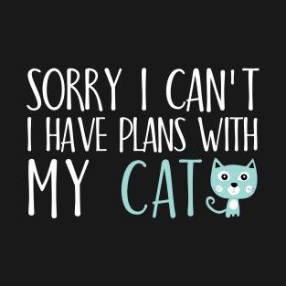 Sorry I can't I have plans with my cat T-Shirt