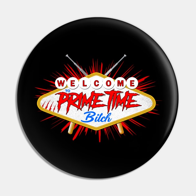 Welcome to Prime Time Bitch Pin by JasonVoortees