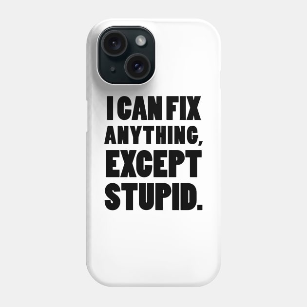 I can fix anything, except stupid. Phone Case by mksjr