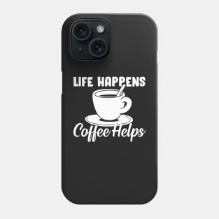 Life happens, coffee helps Phone Case