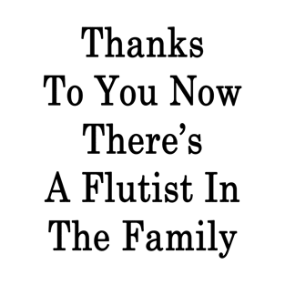 Thanks To You Now There's A Flutist In The Family T-Shirt