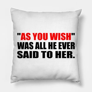 As you wish was all he ever said to her. - All He Ever Said Pillow