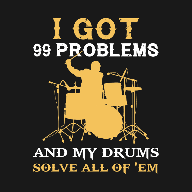 I got 99 problems and drums solves all of em by MKGift