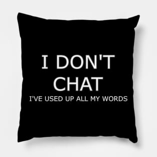 I Don T Chat I Ve Used Up All My Words Pillow