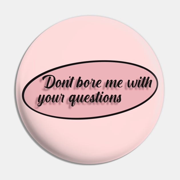 Don't bore me with your questions Pin by Tana B 