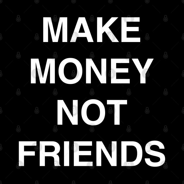 Make Money Not Friends by CharlieCreator