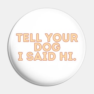 Tell Your Dog I Said Hi - Dog Quotes Pin