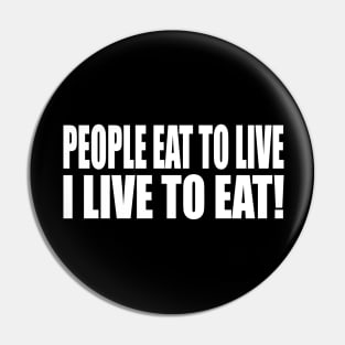 People eat to live, I live to eat Pin