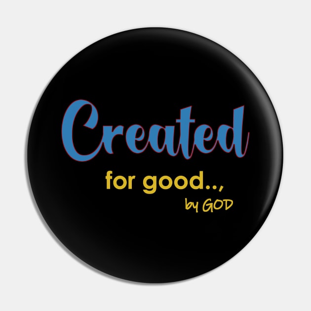 Created For Good by God Pin by The Witness