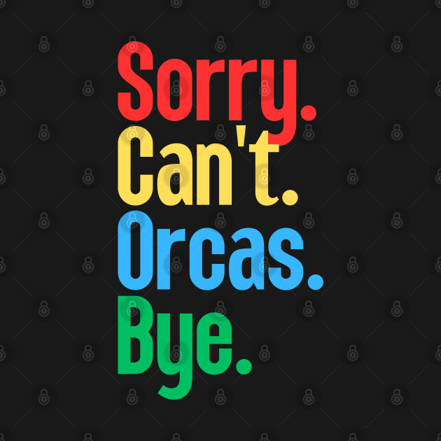 Sorry Can't Orcas Bye by oneduystore