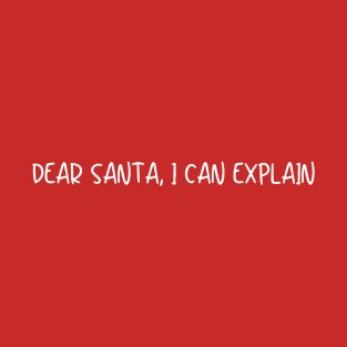 DEAR SANTA, I CAN EXPLAIN T-Shirt